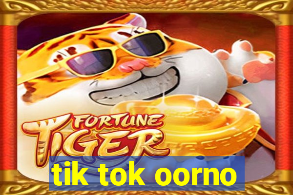 tik tok oorno